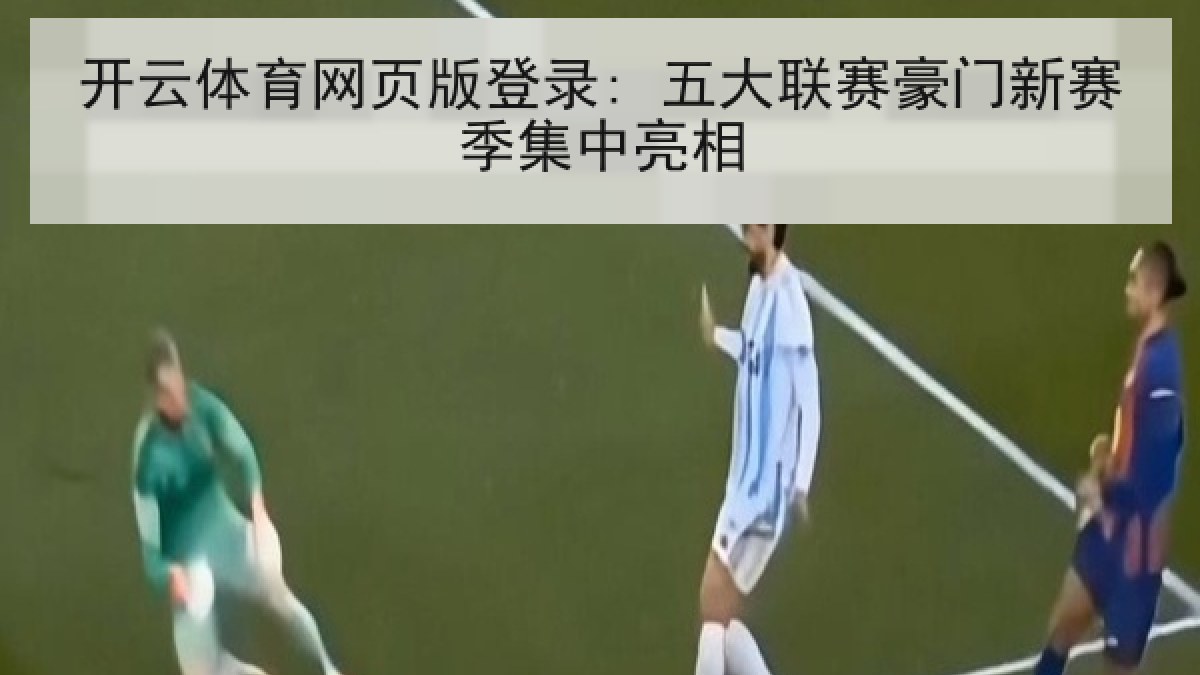 开云体育网页版登录: 五大联赛豪门新赛季集中亮相