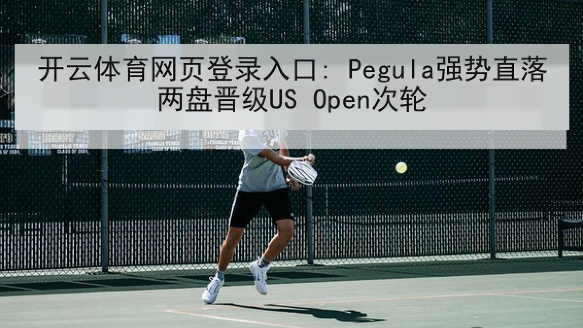 开云体育网页登录入口: Pegula强势直落两盘晋级US Open次轮